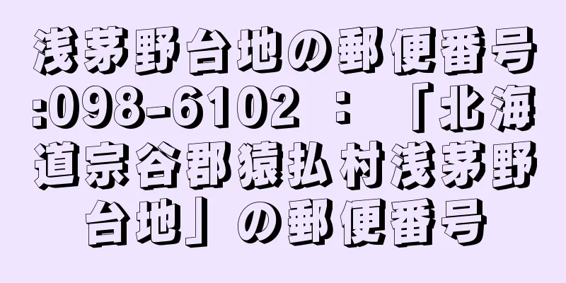浅茅野台地の郵便番号:098-6102 ： 「北海道宗谷郡猿払村浅茅野台地」の郵便番号