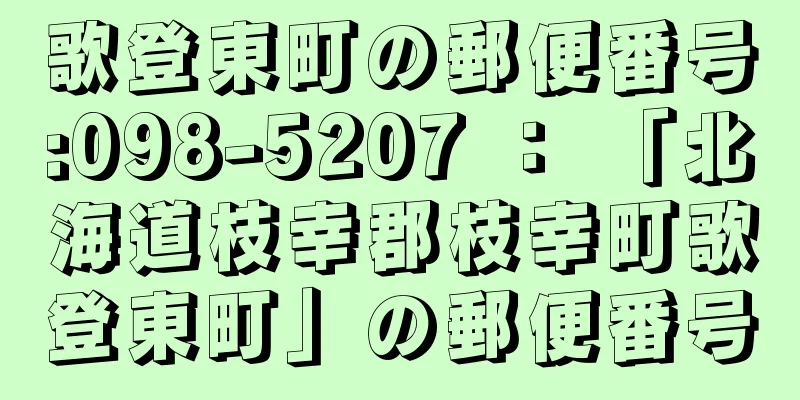 歌登東町の郵便番号:098-5207 ： 「北海道枝幸郡枝幸町歌登東町」の郵便番号