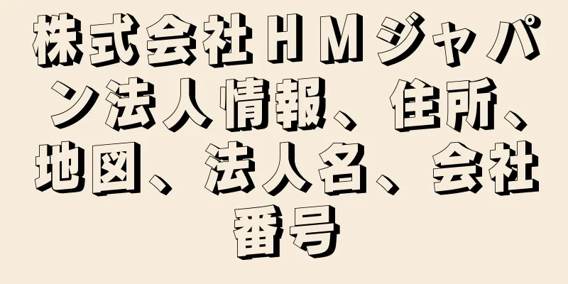 株式会社ＨＭジャパン法人情報、住所、地図、法人名、会社番号