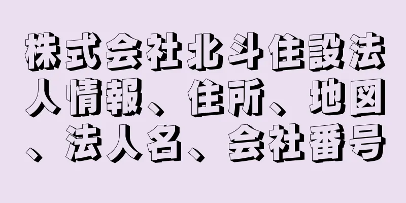 株式会社北斗住設法人情報、住所、地図、法人名、会社番号