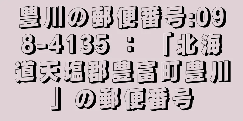 豊川の郵便番号:098-4135 ： 「北海道天塩郡豊富町豊川」の郵便番号