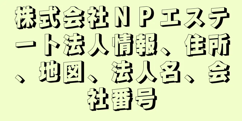 株式会社ＮＰエステート法人情報、住所、地図、法人名、会社番号