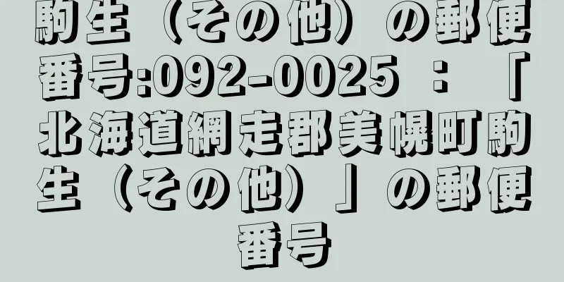 駒生（その他）の郵便番号:092-0025 ： 「北海道網走郡美幌町駒生（その他）」の郵便番号