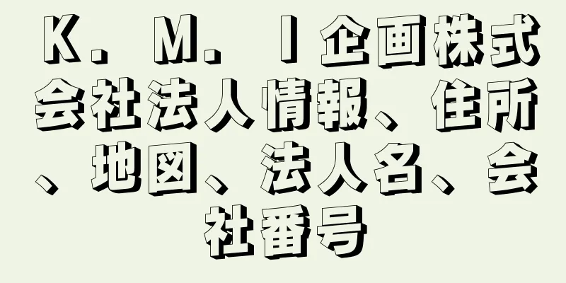 Ｋ．Ｍ．Ｉ企画株式会社法人情報、住所、地図、法人名、会社番号