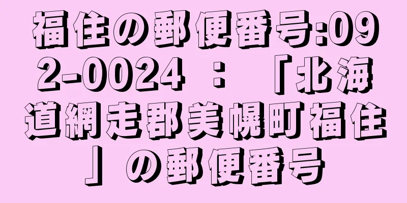 福住の郵便番号:092-0024 ： 「北海道網走郡美幌町福住」の郵便番号