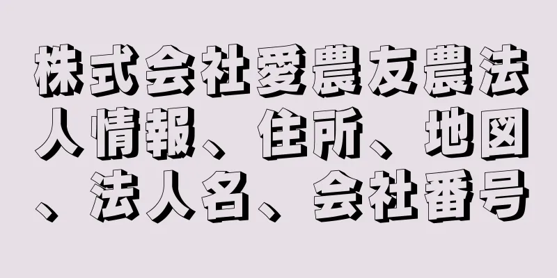 株式会社愛農友農法人情報、住所、地図、法人名、会社番号