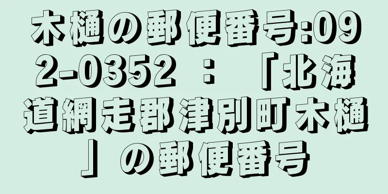 木樋の郵便番号:092-0352 ： 「北海道網走郡津別町木樋」の郵便番号