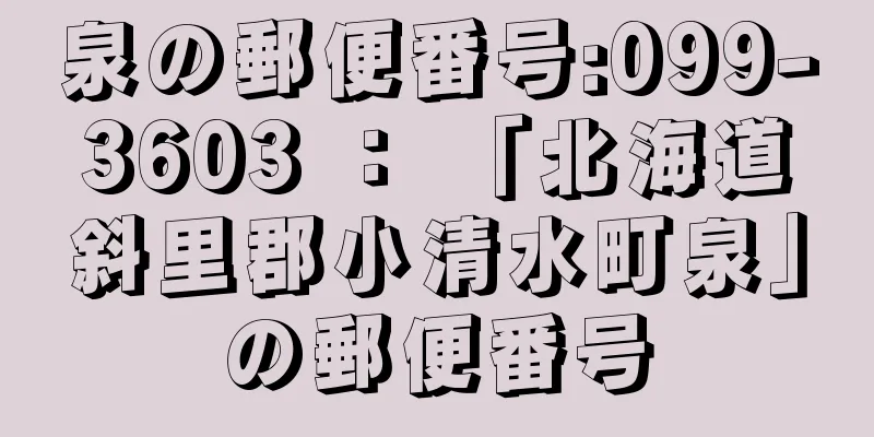 泉の郵便番号:099-3603 ： 「北海道斜里郡小清水町泉」の郵便番号