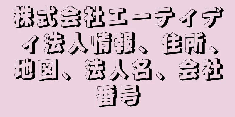 株式会社エーティディ法人情報、住所、地図、法人名、会社番号