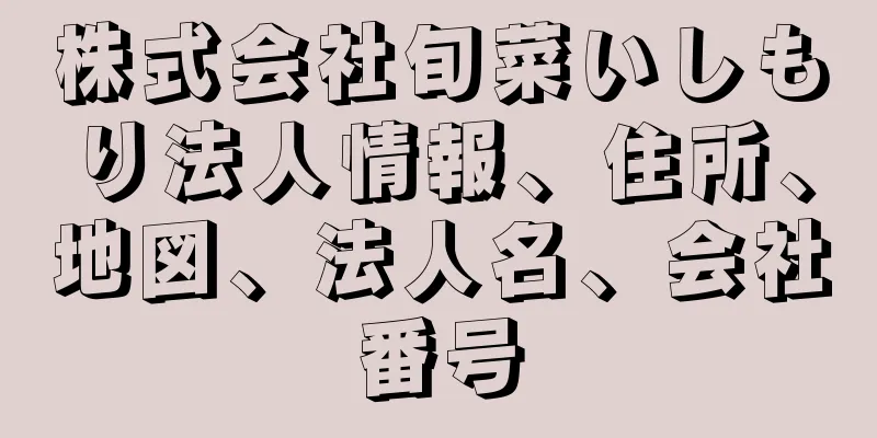 株式会社旬菜いしもり法人情報、住所、地図、法人名、会社番号