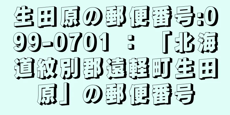 生田原の郵便番号:099-0701 ： 「北海道紋別郡遠軽町生田原」の郵便番号