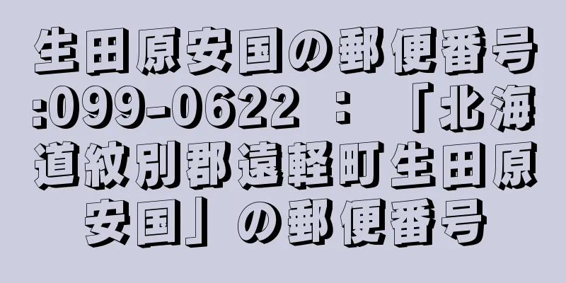 生田原安国の郵便番号:099-0622 ： 「北海道紋別郡遠軽町生田原安国」の郵便番号