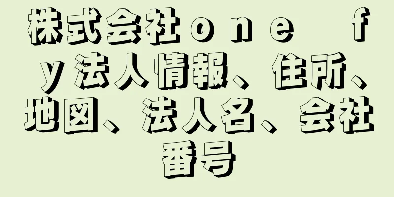 株式会社ｏｎｅ　ｆｙ法人情報、住所、地図、法人名、会社番号