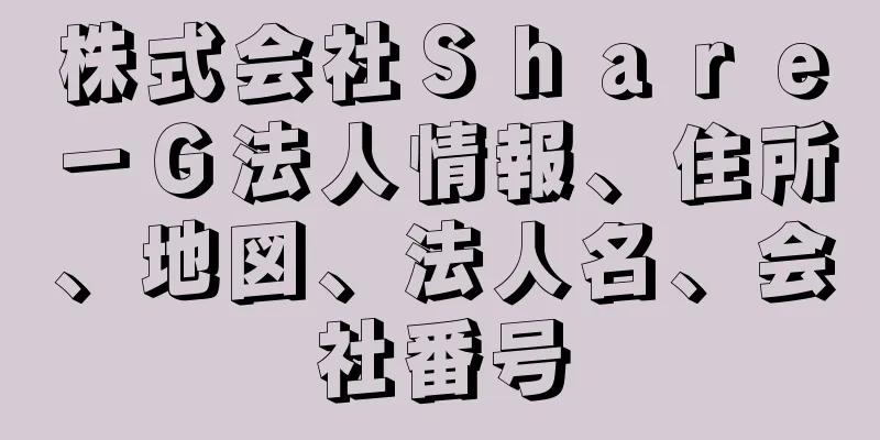 株式会社Ｓｈａｒｅ－Ｇ法人情報、住所、地図、法人名、会社番号
