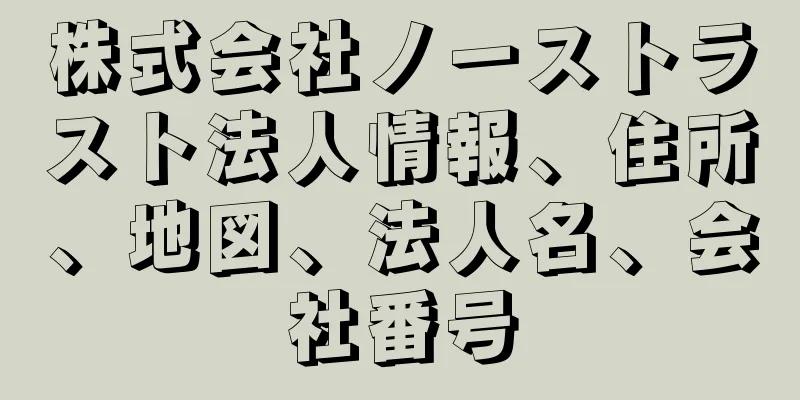 株式会社ノーストラスト法人情報、住所、地図、法人名、会社番号