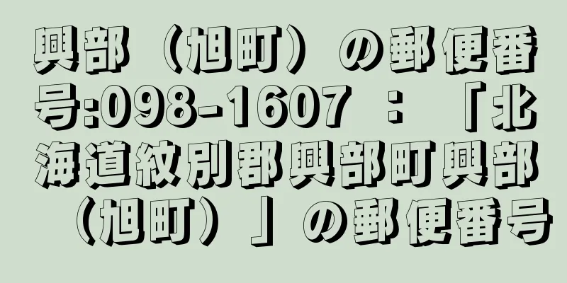 興部（旭町）の郵便番号:098-1607 ： 「北海道紋別郡興部町興部（旭町）」の郵便番号