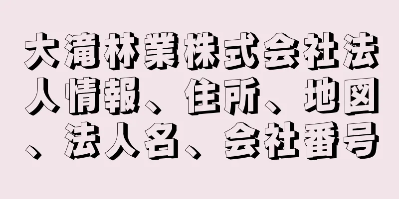 大滝林業株式会社法人情報、住所、地図、法人名、会社番号