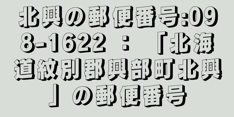 北興の郵便番号:098-1622 ： 「北海道紋別郡興部町北興」の郵便番号