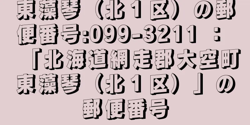 東藻琴（北１区）の郵便番号:099-3211 ： 「北海道網走郡大空町東藻琴（北１区）」の郵便番号