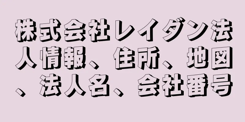 株式会社レイダン法人情報、住所、地図、法人名、会社番号