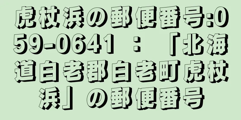 虎杖浜の郵便番号:059-0641 ： 「北海道白老郡白老町虎杖浜」の郵便番号