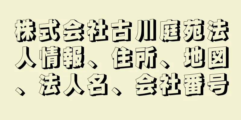 株式会社古川庭苑法人情報、住所、地図、法人名、会社番号
