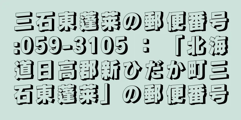 三石東蓬莱の郵便番号:059-3105 ： 「北海道日高郡新ひだか町三石東蓬莱」の郵便番号