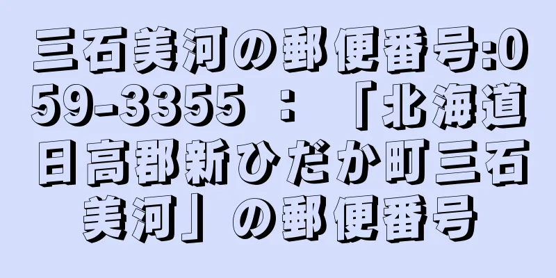 三石美河の郵便番号:059-3355 ： 「北海道日高郡新ひだか町三石美河」の郵便番号
