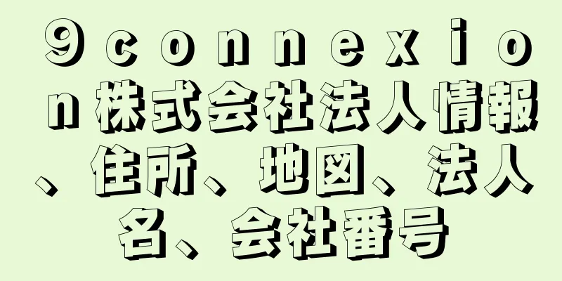 ９ｃｏｎｎｅｘｉｏｎ株式会社法人情報、住所、地図、法人名、会社番号