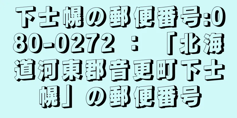 下士幌の郵便番号:080-0272 ： 「北海道河東郡音更町下士幌」の郵便番号