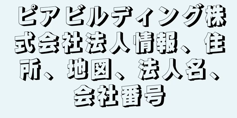 ピアビルディング株式会社法人情報、住所、地図、法人名、会社番号