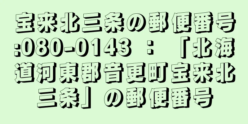 宝来北三条の郵便番号:080-0143 ： 「北海道河東郡音更町宝来北三条」の郵便番号