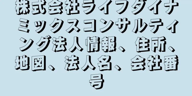 株式会社ライフダイナミックスコンサルティング法人情報、住所、地図、法人名、会社番号