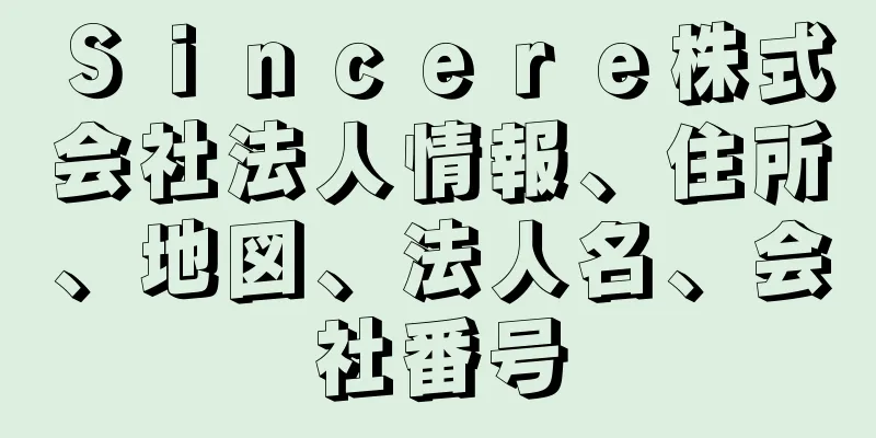 Ｓｉｎｃｅｒｅ株式会社法人情報、住所、地図、法人名、会社番号