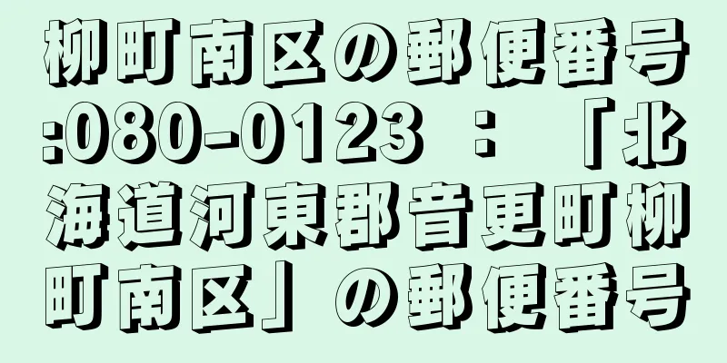 柳町南区の郵便番号:080-0123 ： 「北海道河東郡音更町柳町南区」の郵便番号