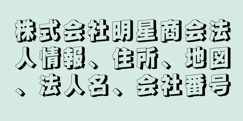 株式会社明星商会法人情報、住所、地図、法人名、会社番号