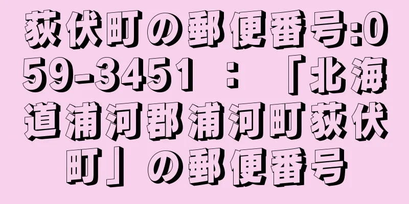 荻伏町の郵便番号:059-3451 ： 「北海道浦河郡浦河町荻伏町」の郵便番号