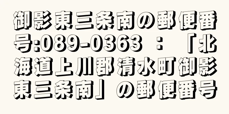 御影東三条南の郵便番号:089-0363 ： 「北海道上川郡清水町御影東三条南」の郵便番号