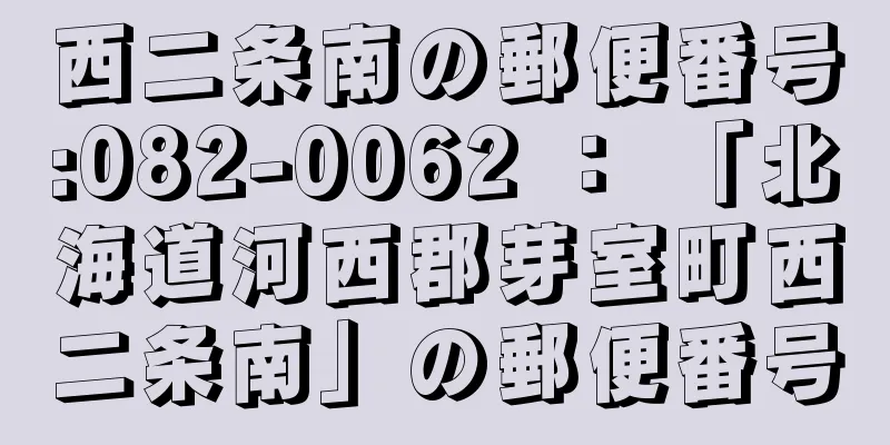 西二条南の郵便番号:082-0062 ： 「北海道河西郡芽室町西二条南」の郵便番号