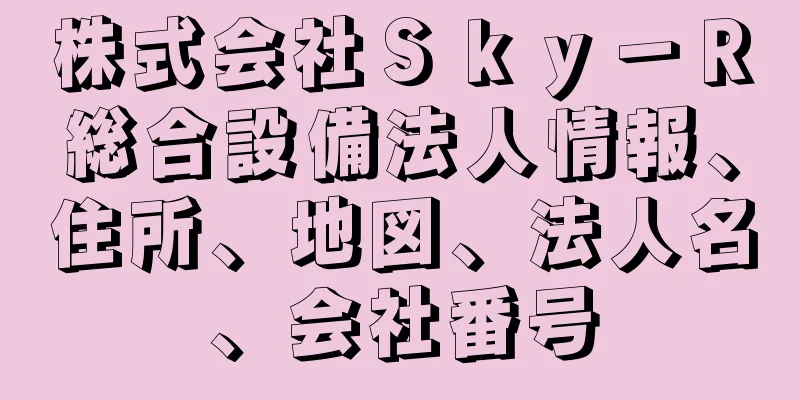 株式会社Ｓｋｙ－Ｒ総合設備法人情報、住所、地図、法人名、会社番号