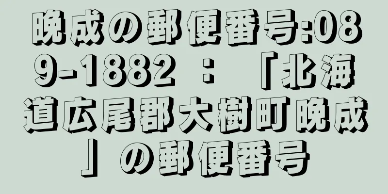 晩成の郵便番号:089-1882 ： 「北海道広尾郡大樹町晩成」の郵便番号