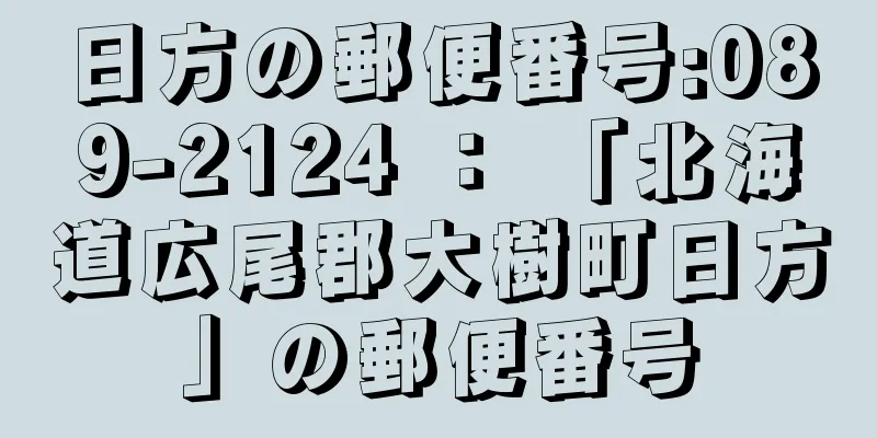 日方の郵便番号:089-2124 ： 「北海道広尾郡大樹町日方」の郵便番号