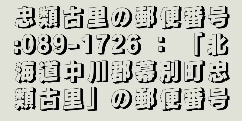 忠類古里の郵便番号:089-1726 ： 「北海道中川郡幕別町忠類古里」の郵便番号