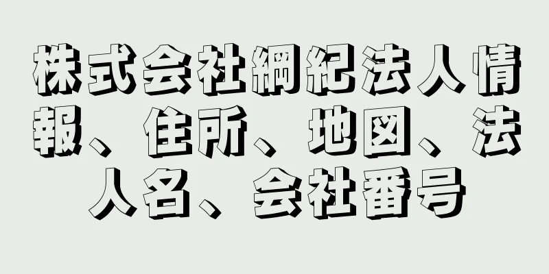 株式会社綱紀法人情報、住所、地図、法人名、会社番号