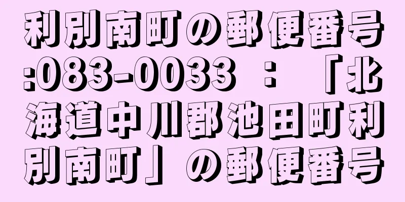 利別南町の郵便番号:083-0033 ： 「北海道中川郡池田町利別南町」の郵便番号