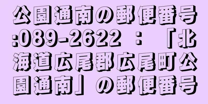 公園通南の郵便番号:089-2622 ： 「北海道広尾郡広尾町公園通南」の郵便番号