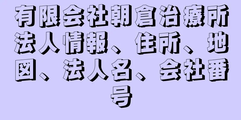 有限会社朝倉治療所法人情報、住所、地図、法人名、会社番号