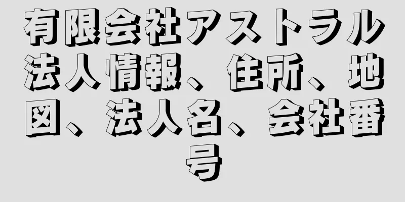 有限会社アストラル法人情報、住所、地図、法人名、会社番号