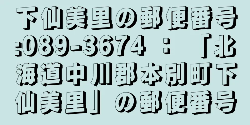 下仙美里の郵便番号:089-3674 ： 「北海道中川郡本別町下仙美里」の郵便番号