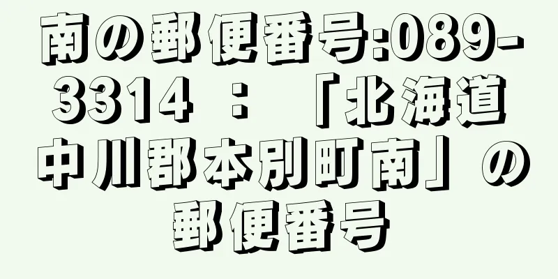 南の郵便番号:089-3314 ： 「北海道中川郡本別町南」の郵便番号